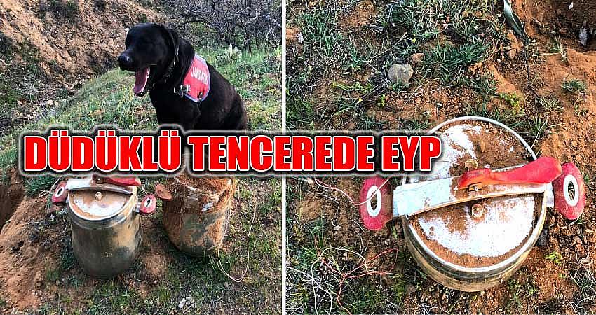 DÜDÜKLÜ TENCEREDE EYP ELE GEÇİRİLDİ