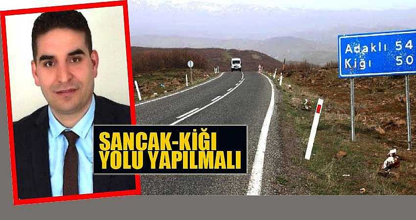 SANCAK-KİĞI YOLU YAPILMALI